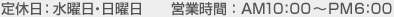 定休日：水曜日・日曜日 営業時間：AM10:00～PM6:00
