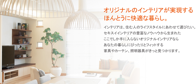 オリジナルのインテリアが実現するほんとうに快適な暮らし。