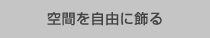 空間を自由に飾る
