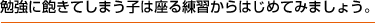 勉強に飽きてしまう子は座る練習からはじめてみましょう。