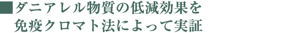 ■ダニアレル物質の低減効果を免疫クロマト法によって実証