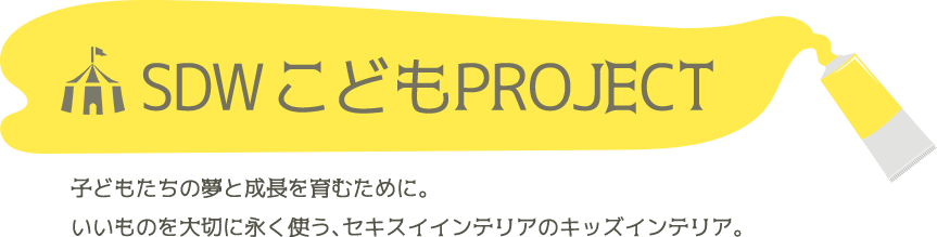 SDWこどもPROJECT　子どもたちの夢と成長を育むために。いいものを大切に永く使う、セキスイインテリアのキッズインテリア。